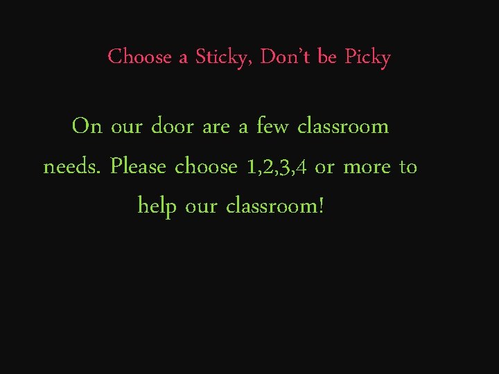 Choose a Sticky, Don’t be Picky On our door are a few classroom needs.