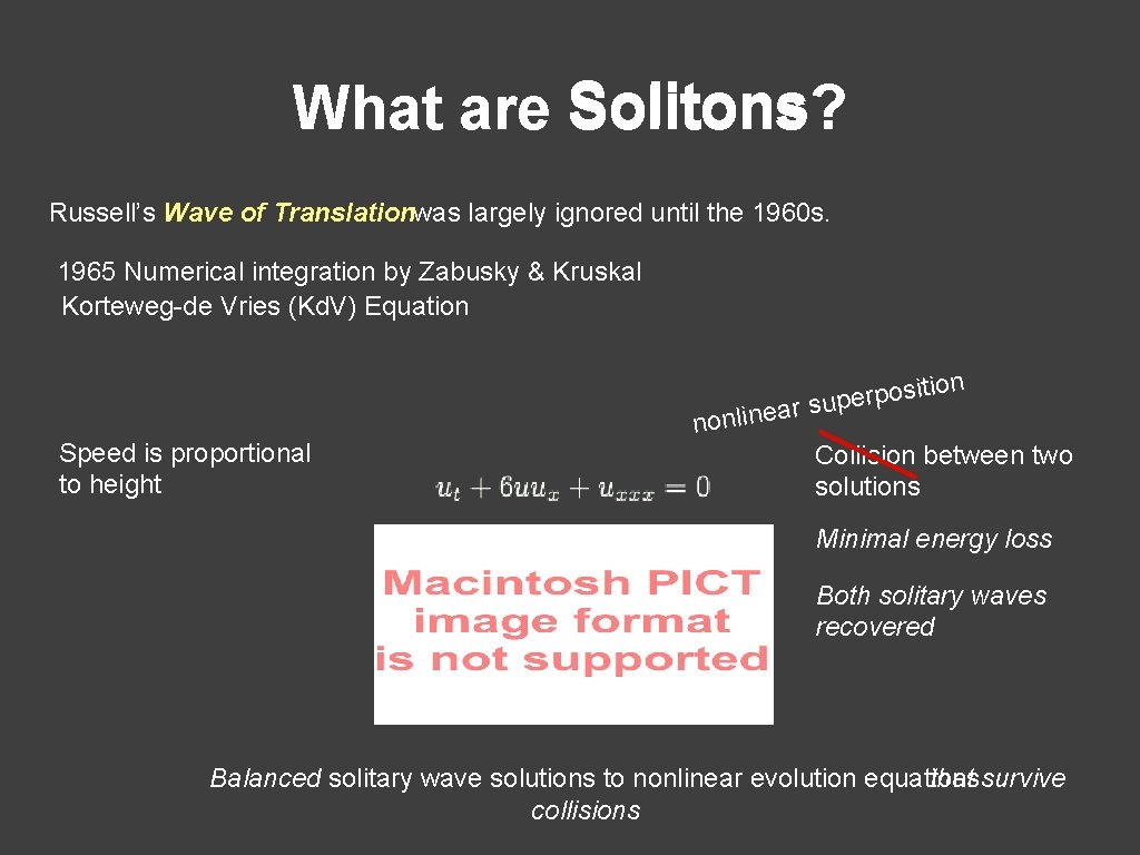 Solitons What are Solitons? Russell’s Wave of Translationwas largely ignored until the 1960 s.