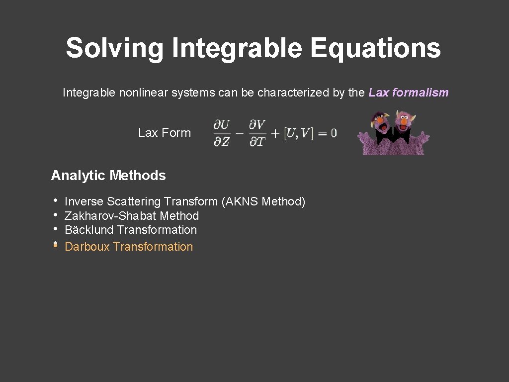 Solving Integrable Equations Integrable nonlinear systems can be characterized by the Lax formalism Lax