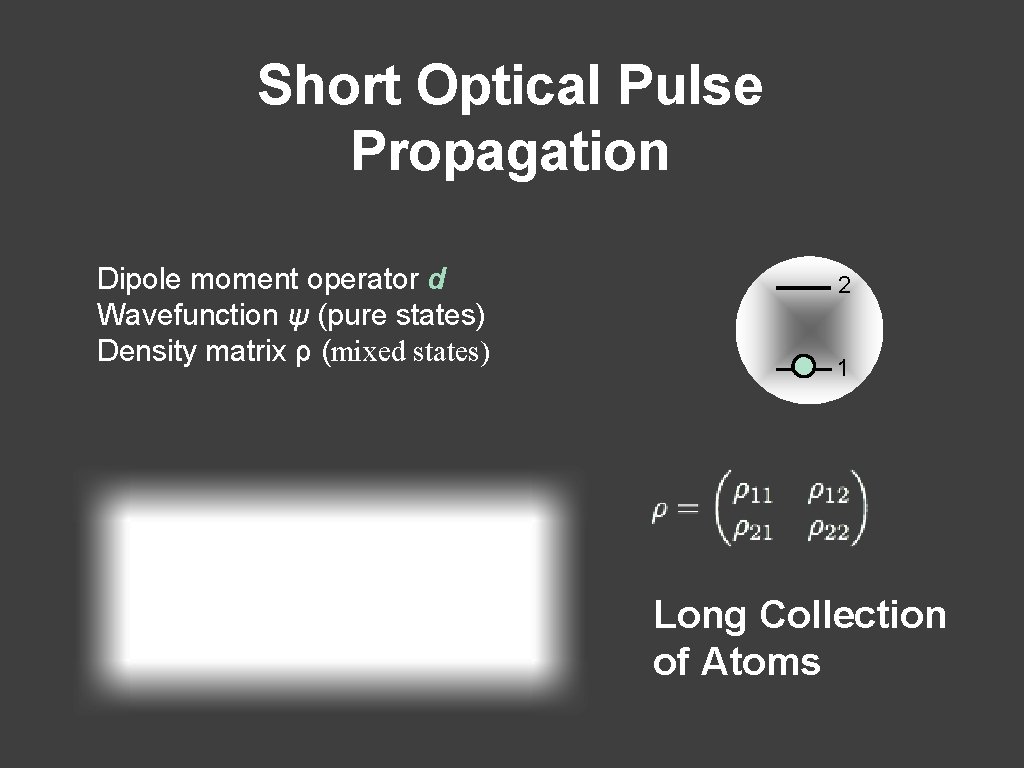 Short Optical Pulse Propagation Dipole moment operator d Wavefunction ψ (pure states) Density matrix