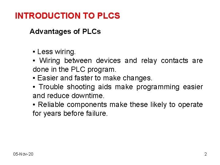 INTRODUCTION TO PLCS Advantages of PLCs • Less wiring. • Wiring between devices and INTRODUCTION TO PLCS Advantages of PLCs • Less wiring. • Wiring between devices and