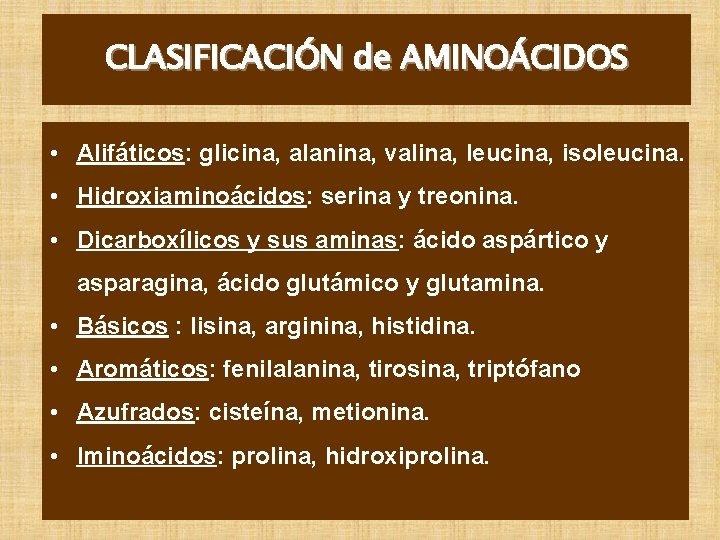 CLASIFICACIÓN de AMINOÁCIDOS • Alifáticos: glicina, alanina, valina, leucina, isoleucina. • Hidroxiaminoácidos: serina y