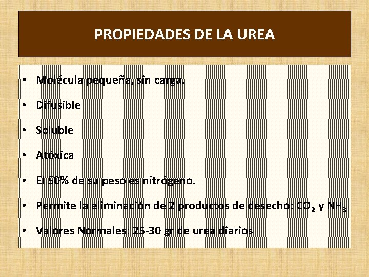 PROPIEDADES DE LA UREA • Molécula pequeña, sin carga. • Difusible • Soluble •