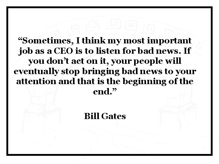 “Sometimes, I think my most important job as a CEO is to listen for