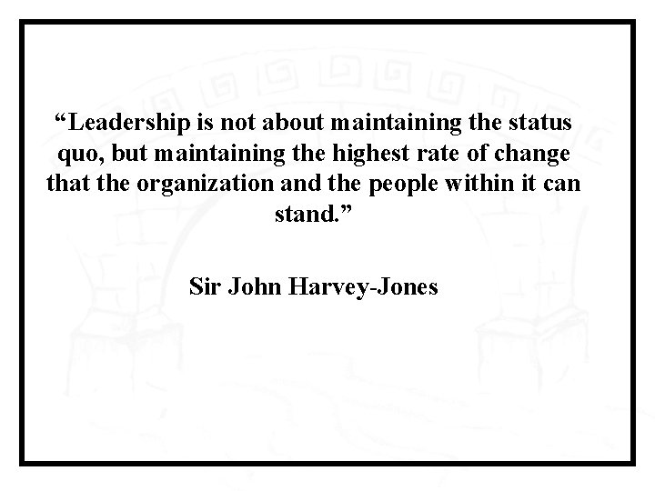 “Leadership is not about maintaining the status quo, but maintaining the highest rate of