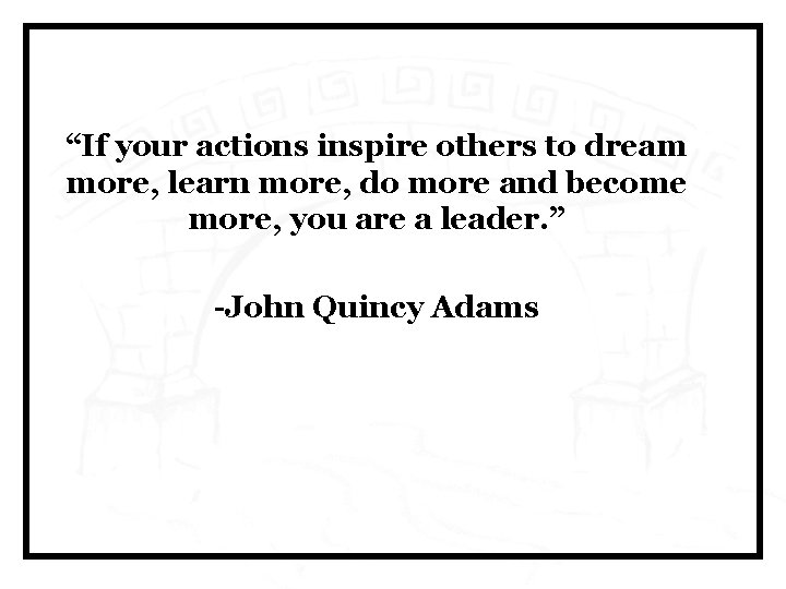 “If your actions inspire others to dream more, learn more, do more and become