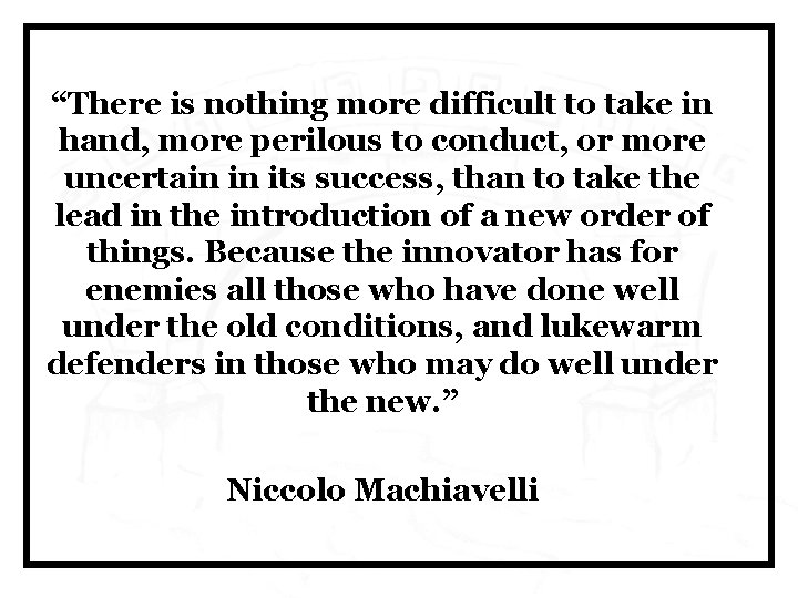 “There is nothing more difficult to take in hand, more perilous to conduct, or