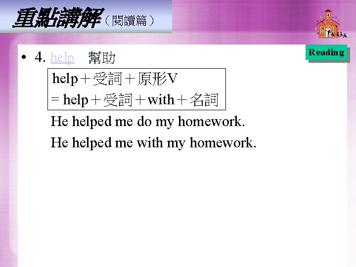 重點講解（閱讀篇） • 4. help 幫助 help＋受詞＋原形V = help＋受詞＋with＋名詞 He helped me do my homework.