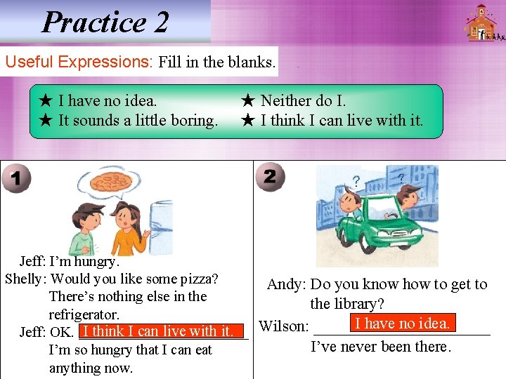 Practice 2 Useful Expressions: Fill in the blanks. ★ I have no idea. ★