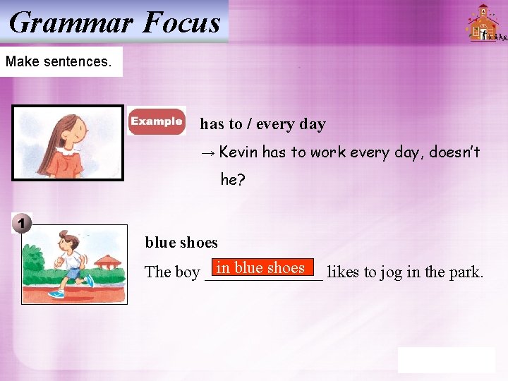 Grammar Focus Make sentences. has to / every day → Kevin has to work