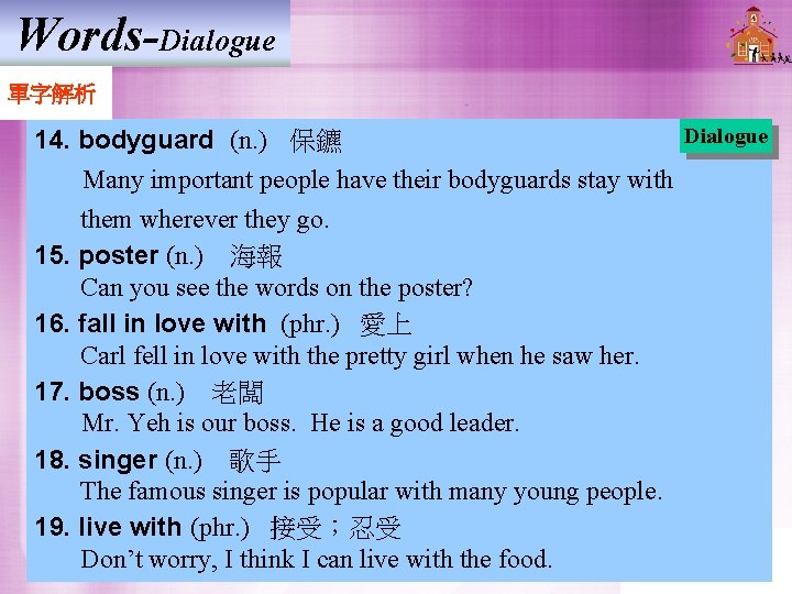 Words-Dialogue 單字解析 14. bodyguard (n. ) 保鑣 Many important people have their bodyguards stay