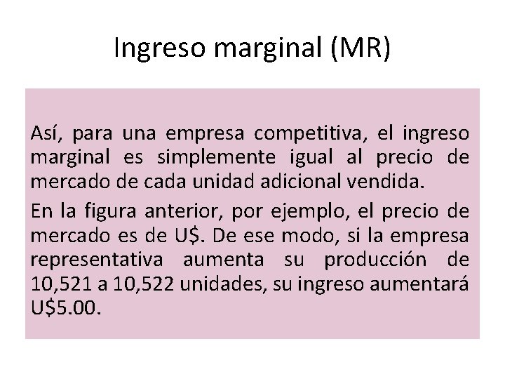 Ingreso marginal (MR) Así, para una empresa competitiva, el ingreso marginal es simplemente igual