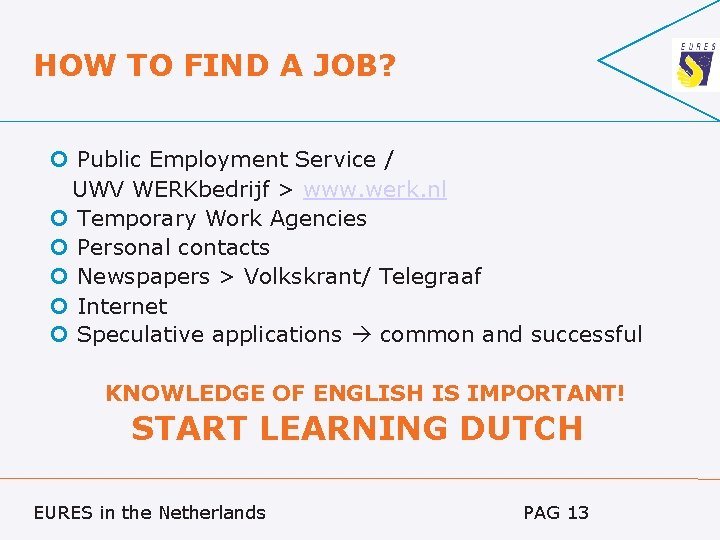 HOW TO FIND A JOB? Public Employment Service / UWV WERKbedrijf > www. werk.