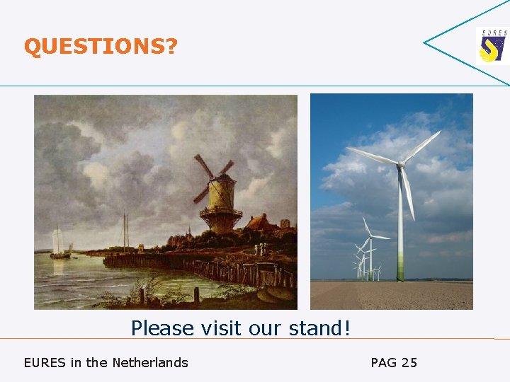 QUESTIONS? Please visit our stand! EURES in the Netherlands PAG 25 