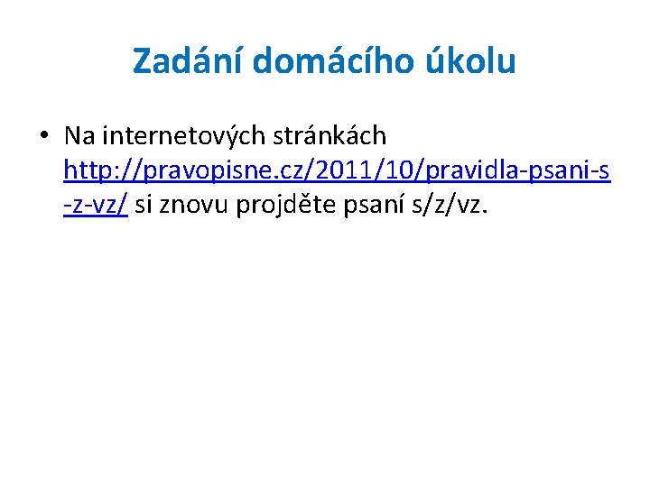 Zadání domácího úkolu • Na internetových stránkách http: //pravopisne. cz/2011/10/pravidla-psani-s -z-vz/ si znovu projděte