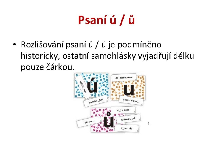 Psaní ú / ů • Rozlišování psaní ú / ů je podmíněno historicky, ostatní