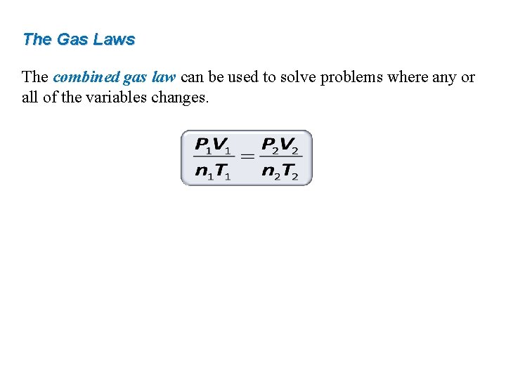 The Gas Laws The combined gas law can be used to solve problems where