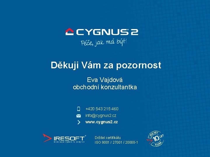 Děkuji Vám za pozornost Eva Vajdová obchodní konzultantka +420 543 215 460 info@cygnus 2.