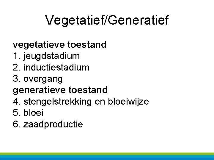 Vegetatief/Generatief vegetatieve toestand 1. jeugdstadium 2. inductiestadium 3. overgang generatieve toestand 4. stengelstrekking en