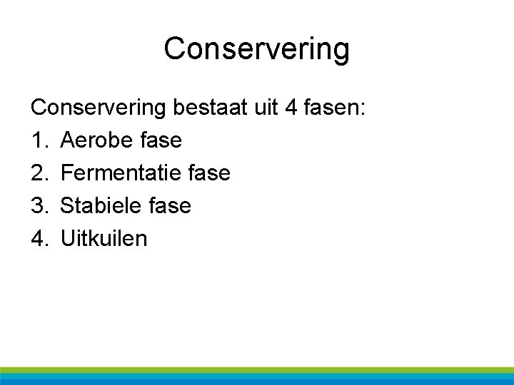 Conservering bestaat uit 4 fasen: 1. Aerobe fase 2. Fermentatie fase 3. Stabiele fase