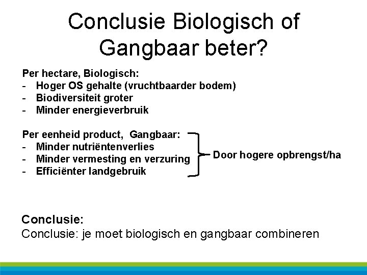 Conclusie Biologisch of Gangbaar beter? Per hectare, Biologisch: - Hoger OS gehalte (vruchtbaarder bodem)