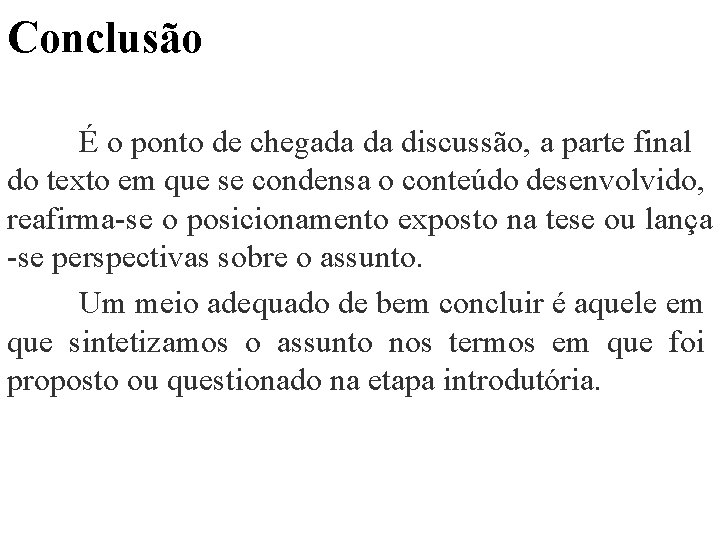 Conclusão É o ponto de chegada da discussão, a parte final do texto em
