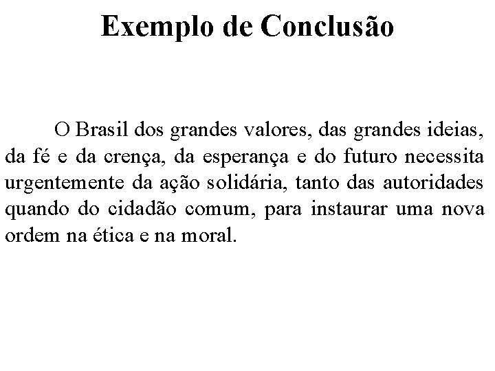 Exemplo de Conclusão O Brasil dos grandes valores, das grandes ideias, da fé e