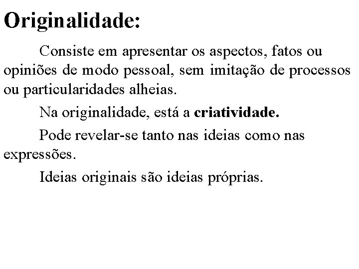 Originalidade: Consiste em apresentar os aspectos, fatos ou opiniões de modo pessoal, sem imitação