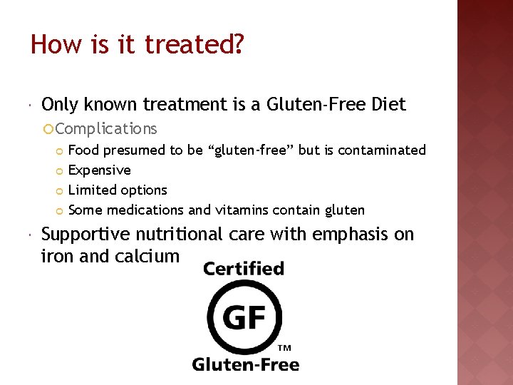 How is it treated? Only known treatment is a Gluten-Free Diet ¡ Complications ¢