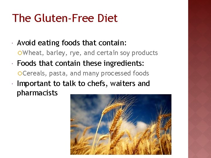 The Gluten-Free Diet Avoid eating foods that contain: ¡ Wheat, barley, rye, and certain