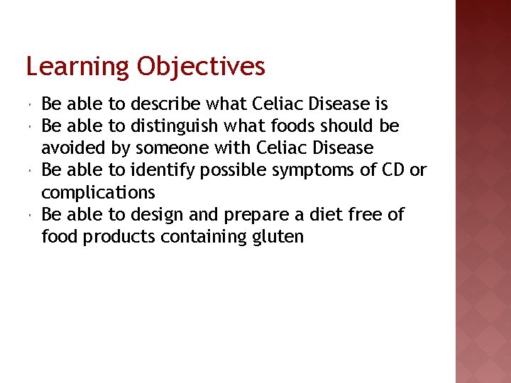 Learning Objectives Be able to describe what Celiac Disease is Be able to distinguish