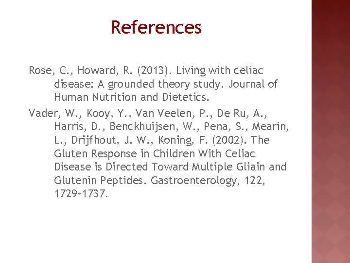 References Rose, C. , Howard, R. (2013). Living with celiac disease: A grounded theory