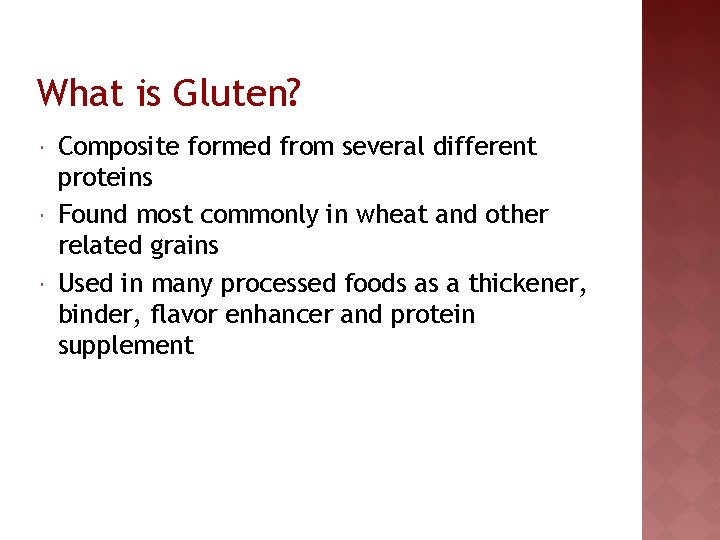 What is Gluten? Composite formed from several different proteins Found most commonly in wheat