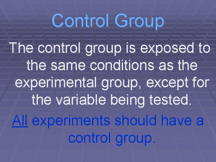 Control Group The control group is exposed to the same conditions as the experimental