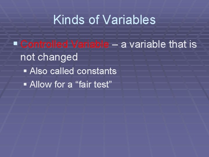 Kinds of Variables § Controlled Variable – a variable that is not changed §