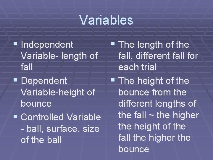 Variables § Independent § The length of the Variable- length of fall, different fall