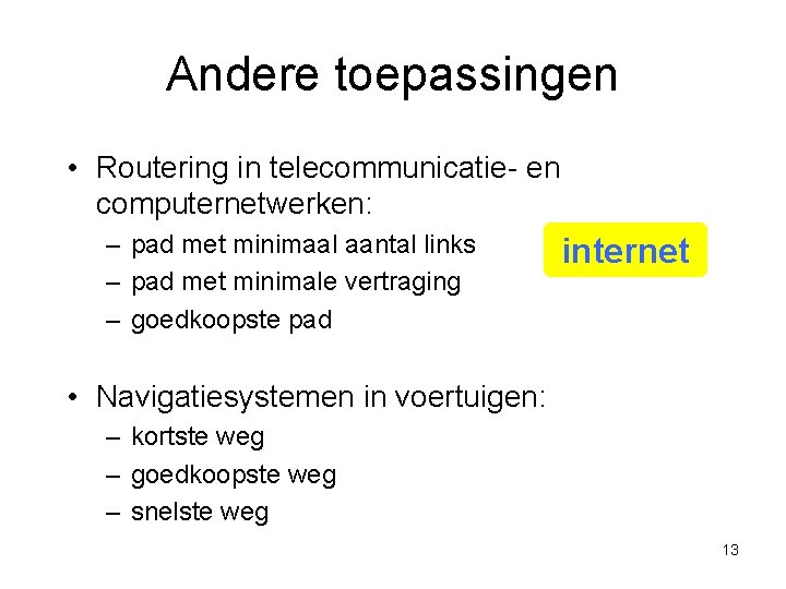 Andere toepassingen • Routering in telecommunicatie- en computernetwerken: – pad met minimaal aantal links