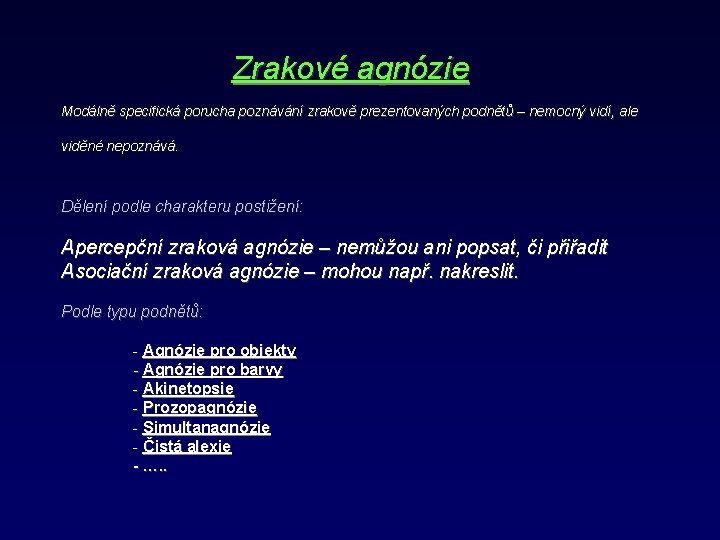 Zrakové agnózie Modálně specifická porucha poznávání zrakově prezentovaných podnětů – nemocný vidí, ale viděné