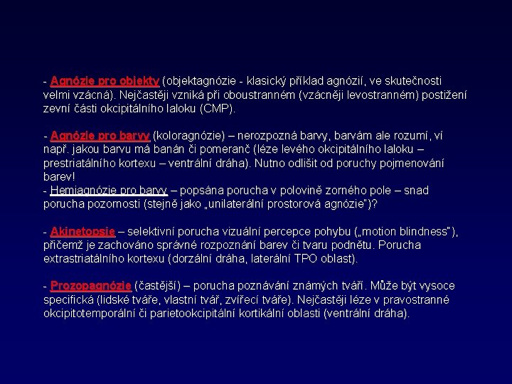 - Agnózie pro objekty (objektagnózie - klasický příklad agnózií, ve skutečnosti velmi vzácná). Nejčastěji