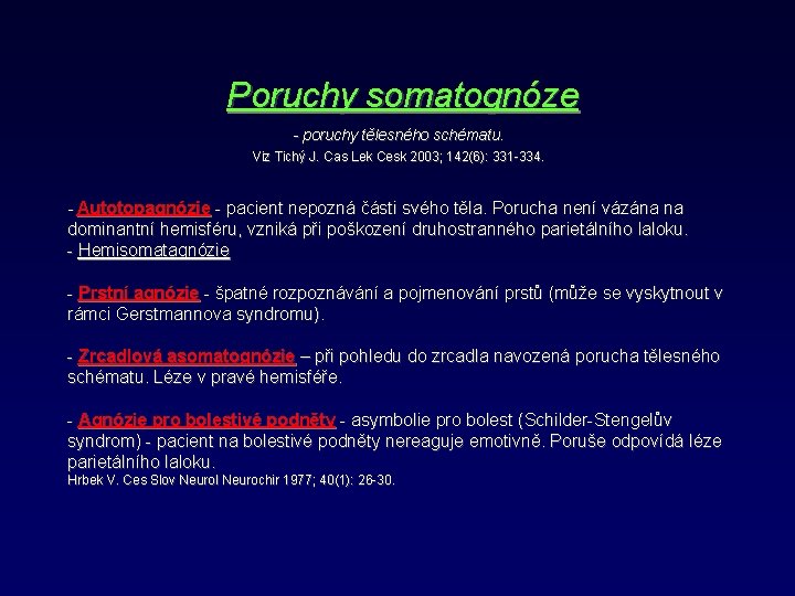 Poruchy somatognóze - poruchy tělesného schématu. Viz Tichý J. Cas Lek Cesk 2003; 142(6):