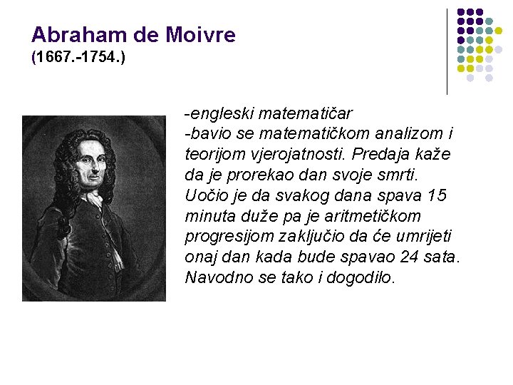 Abraham de Moivre (1667. -1754. ) -engleski matematičar -bavio se matematičkom analizom i teorijom