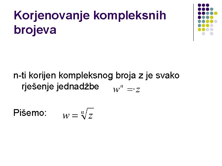 Korjenovanje kompleksnih brojeva n-ti korijen kompleksnog broja z je svako rješenje jednadžbe. Pišemo: 