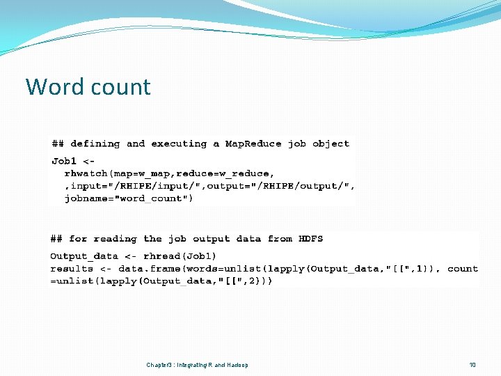 Word count Chapter 3 : Integrating R and Hadoop 10 Word count Chapter 3 : Integrating R and Hadoop 10