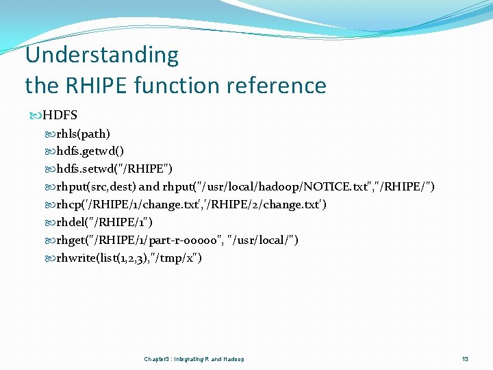 Understanding the RHIPE function reference HDFS rhls(path) hdfs. getwd() hdfs. setwd("/RHIPE") rhput(src, dest) and