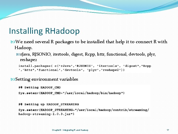 Installing RHadoop We need several R packages to be installed that help it to