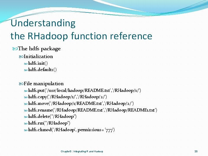 Understanding the RHadoop function reference The hdfs package Initialization hdfs. init() hdfs. defaults() File
