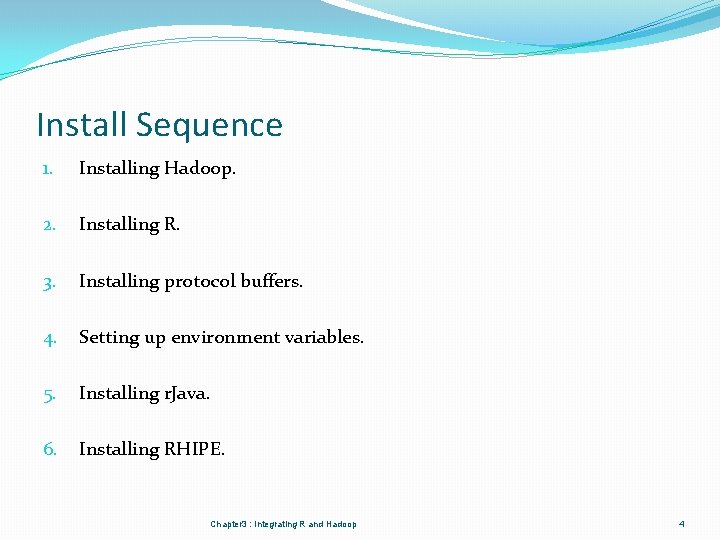 Install Sequence 1. Installing Hadoop. 2. Installing R. 3. Installing protocol buffers. 4. Setting