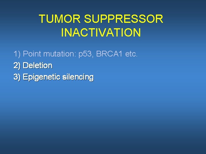 TUMOR SUPPRESSOR INACTIVATION 1) Point mutation: p 53, BRCA 1 etc. 2) Deletion 3)