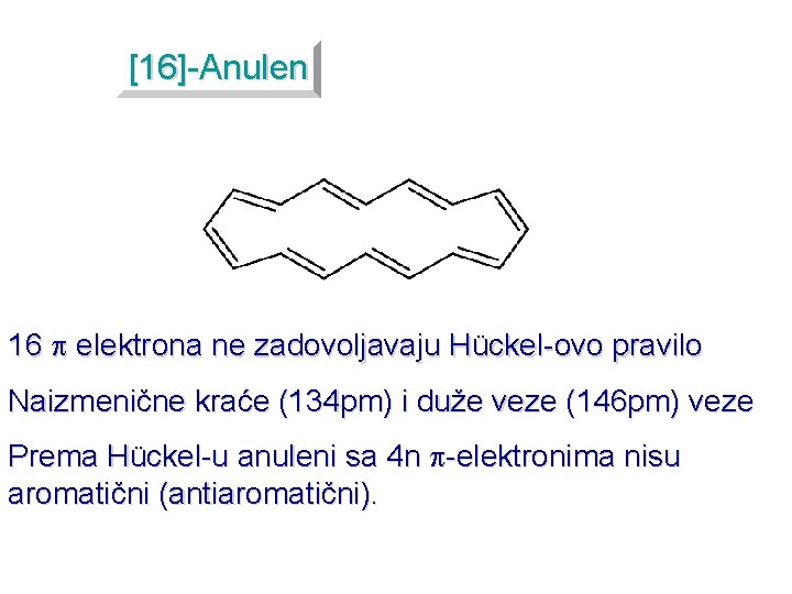 [16]-Anulen 16 elektrona ne zadovoljavaju Hückel-ovo pravilo Naizmenične kraće (134 pm) i duže veze