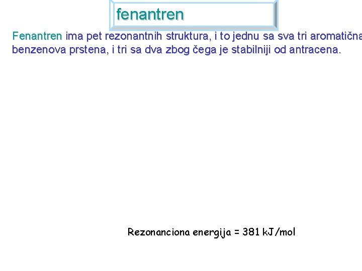 fenantren Fenantren ima pet rezonantnih struktura, i to jednu sa sva tri aromatična benzenova